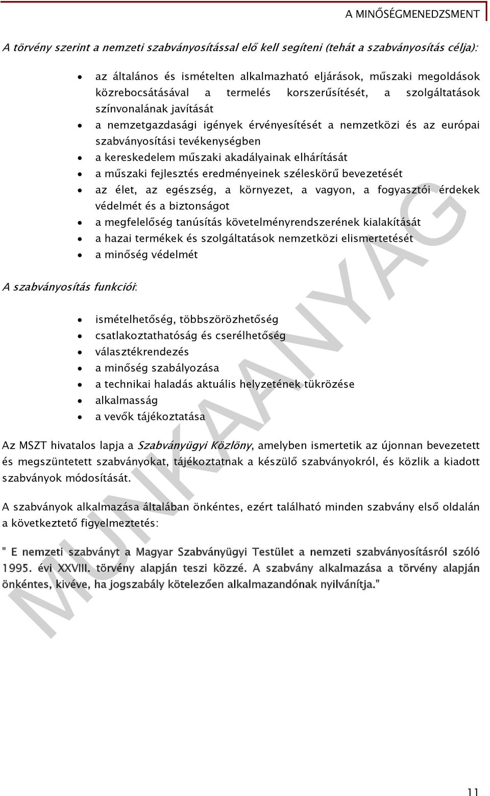 kereskedelem műszaki akadályainak elhárítását a műszaki fejlesztés eredményeinek széleskörű bevezetését az élet, az egészség, a környezet, a vagyon, a fogyasztói érdekek védelmét és a biztonságot a