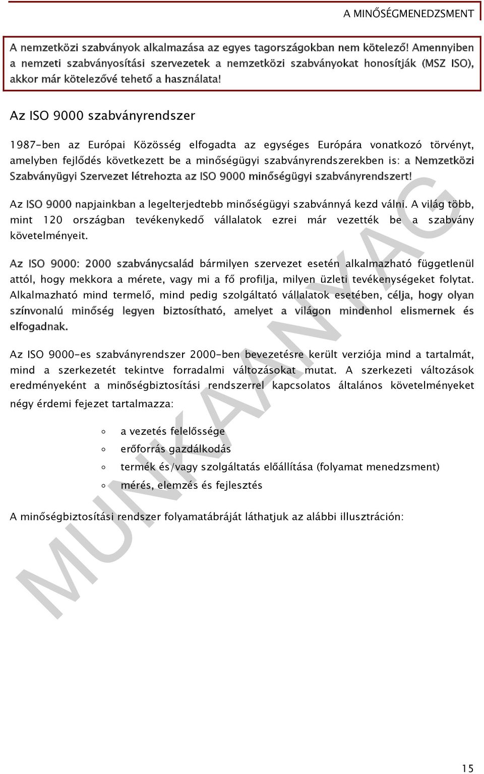 Az ISO 9000 szabványrendszer 1987-ben az Európai Közösség elfogadta az egységes Európára vonatkozó törvényt, amelyben fejlődés következett be a minőségügyi szabványrendszerekben is: a Nemzetközi