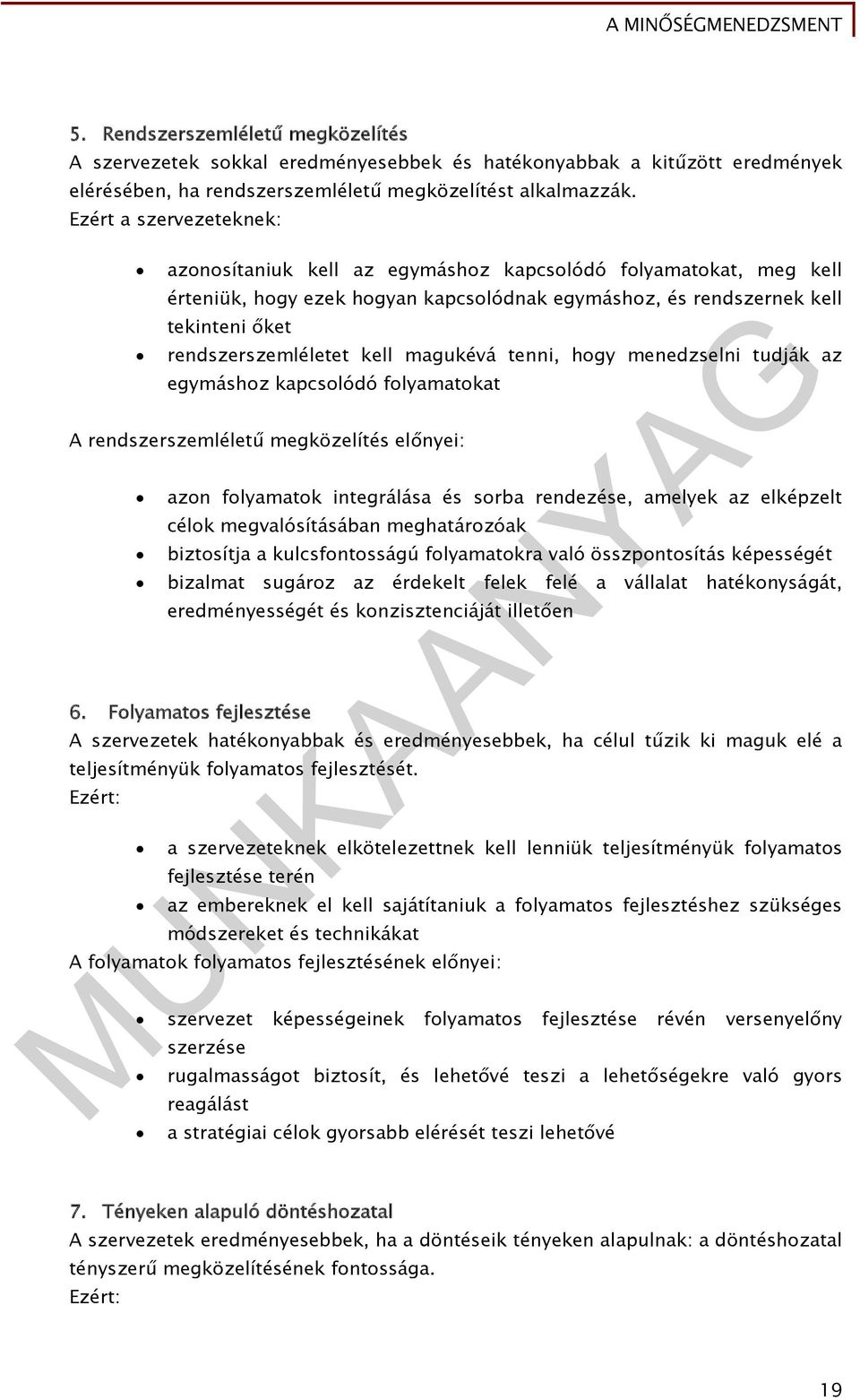 kell magukévá tenni, hogy menedzselni tudják az egymáshoz kapcsolódó folyamatokat A rendszerszemléletű megközelítés előnyei: azon folyamatok integrálása és sorba rendezése, amelyek az elképzelt célok