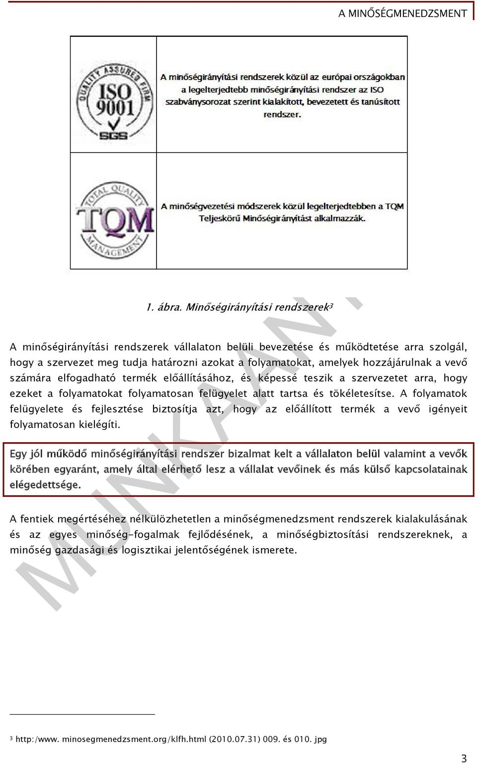 hozzájárulnak a vevő számára elfogadható termék előállításához, és képessé teszik a szervezetet arra, hogy ezeket a folyamatokat folyamatosan felügyelet alatt tartsa és tökéletesítse.