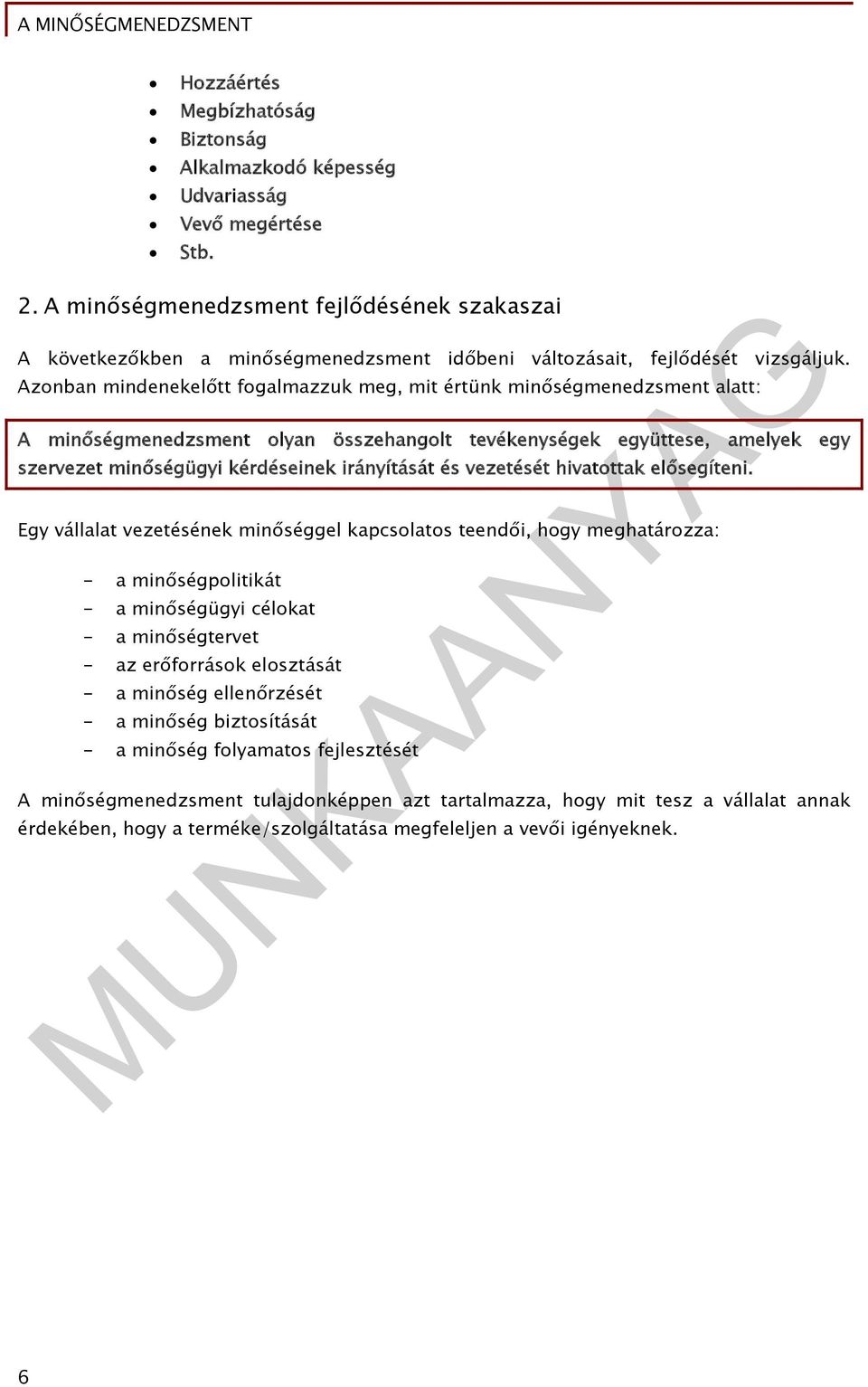 Azonban mindenekelőtt fogalmazzuk meg, mit értünk minőségmenedzsment alatt: A minőségmenedzsment olyan összehangolt tevékenységek együttese, amelyek egy szervezet minőségügyi kérdéseinek irányítását