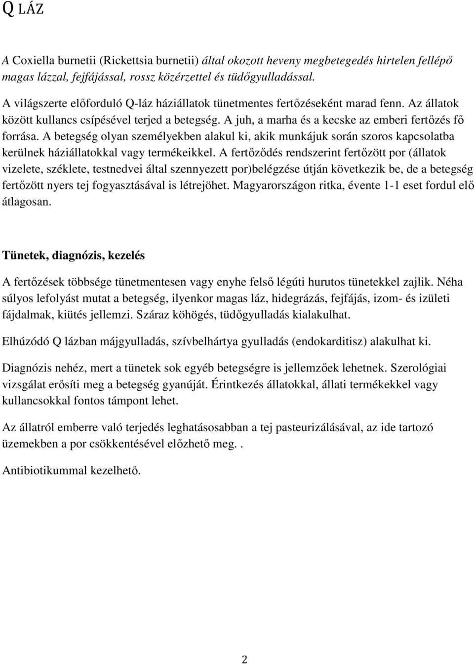 A betegség olyan személyekben alakul ki, akik munkájuk során szoros kapcsolatba kerülnek háziállatokkal vagy termékeikkel.