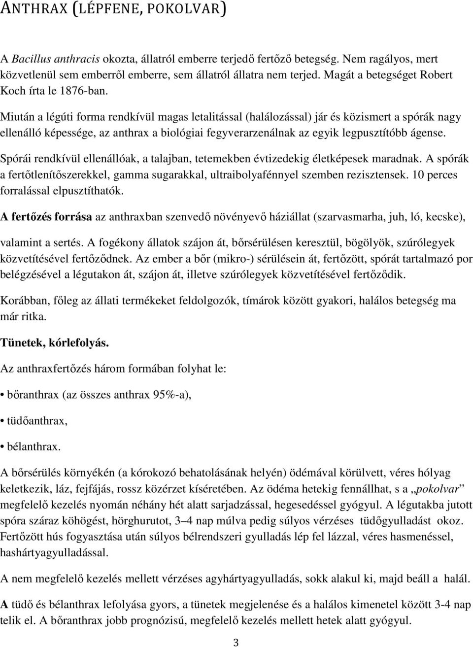 Miután a légúti forma rendkívül magas letalitással (halálozással) jár és közismert a spórák nagy ellenálló képessége, az anthrax a biológiai fegyverarzenálnak az egyik legpusztítóbb ágense.