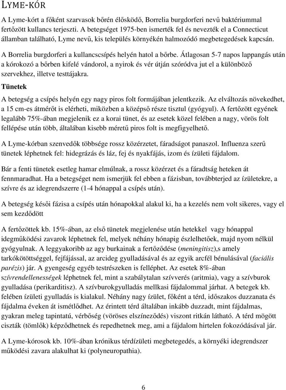 A Borrelia burgdorferi a kullancscsípés helyén hatol a bőrbe.