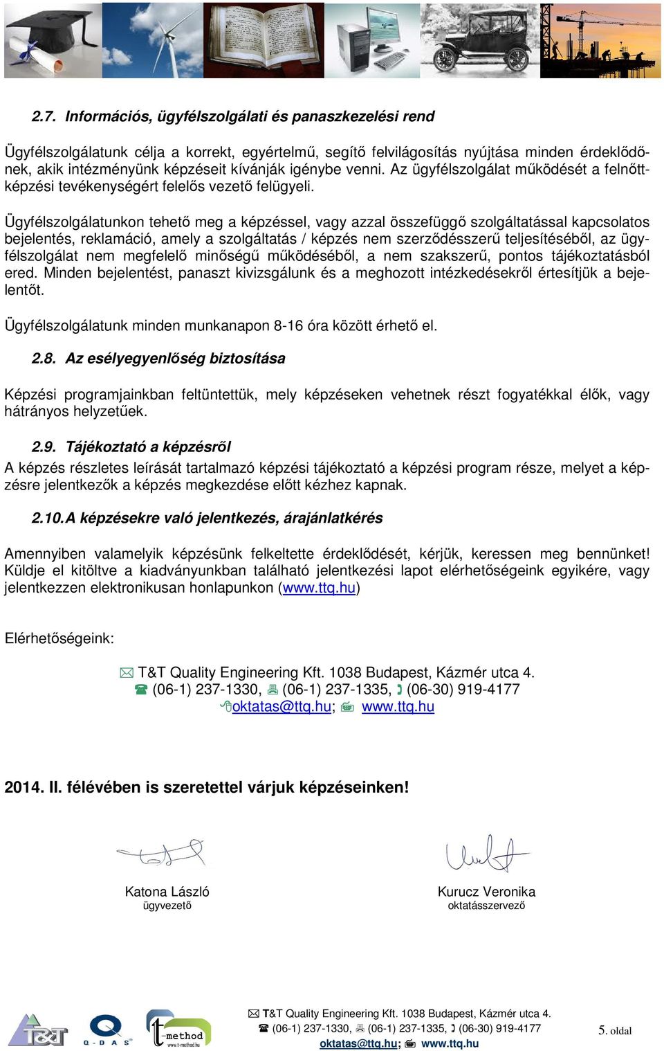 Ügyfélszolgálatunkon tehető meg a képzéssel, vagy azzal összefüggő szolgáltatással kapcsolatos bejelentés, reklamáció, amely a szolgáltatás / képzés nem szerződésszerű teljesítéséből, az