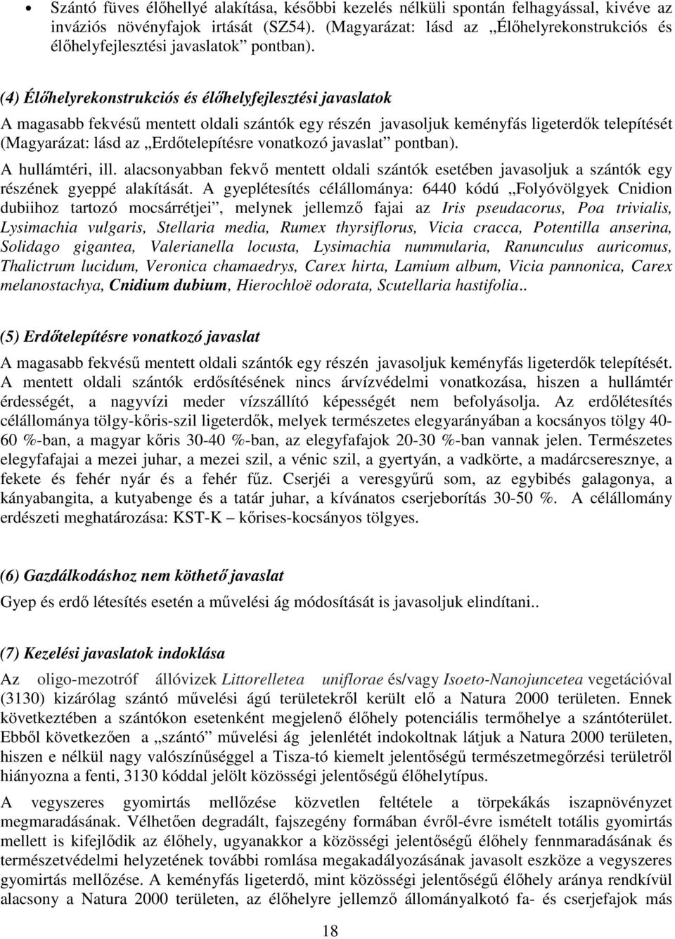 (4) Élőhelyrekonstrukciós és élőhelyfejlesztési javaslatok A magasabb fekvésű mentett oldali szántók egy részén javasoljuk keményfás ligeterdők telepítését (Magyarázat: lásd az Erdőtelepítésre