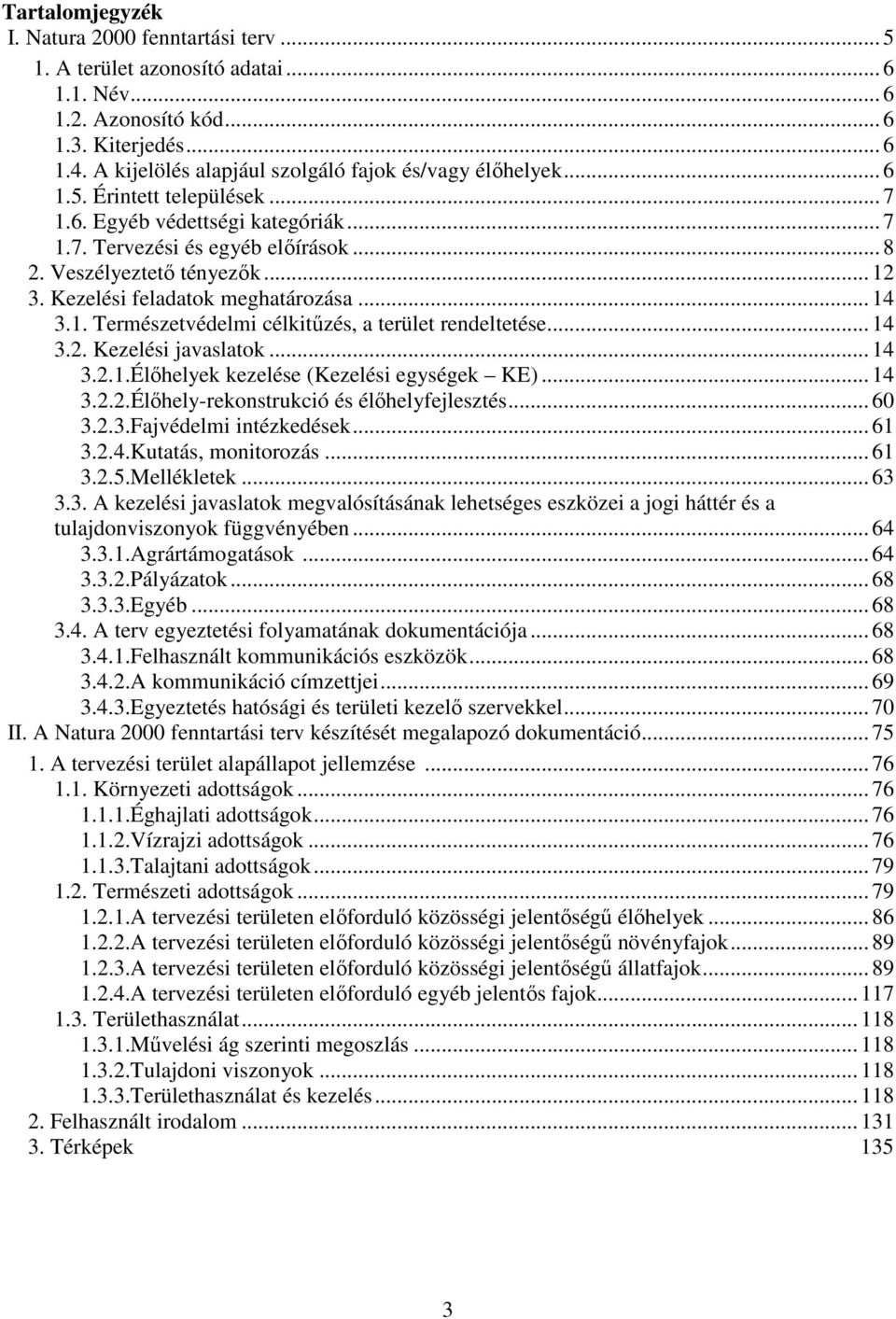 Kezelési feladatok meghatározása... 14 3.1. Természetvédelmi célkitűzés, a terület rendeltetése... 14 3.2. Kezelési javaslatok... 14 3.2.1.Élőhelyek kezelése (Kezelési egységek KE)... 14 3.2.2.Élőhely-rekonstrukció és élőhelyfejlesztés.