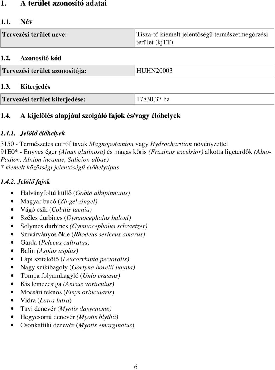 Hydrocharition növényzettel 91E0* - Enyves éger (Alnus glutinosa) és magas kőris (Fraxinus excelsior) alkotta ligeterdők (Alno- Padion, Alnion incanae, Salicion albae) * kiemelt közösségi jelentőségű