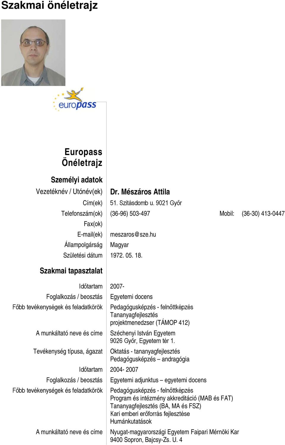 Szakmai tapasztalat Időtartam 2007- Főbb tevékenységek és feladatkörök A munkáltató neve és címe Tevékenység típusa, ágazat Főbb tevékenységek és feladatkörök A munkáltató neve és címe Egyetemi