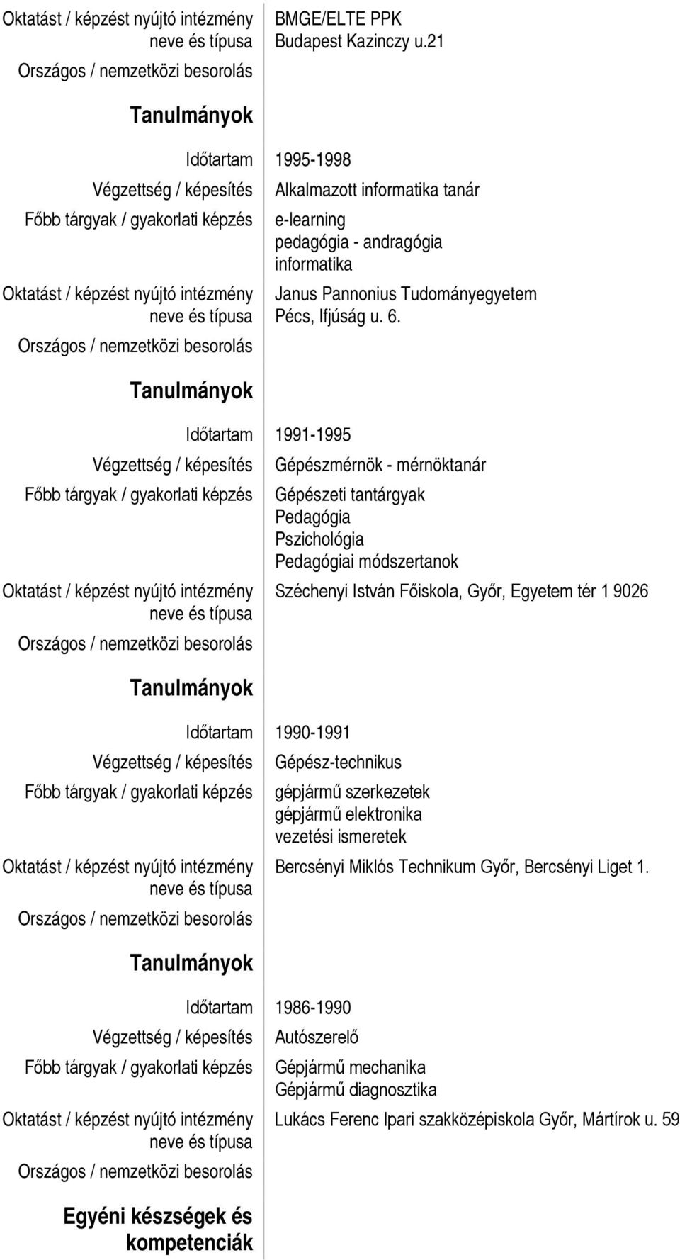 intézmény Időtartam 1991-1995 Végzettség / képesítés Főbb tárgyak / gyakorlati képzés Oktatást / képzést nyújtó intézmény Időtartam 1990-1991 Végzettség / képesítés Főbb tárgyak / gyakorlati képzés