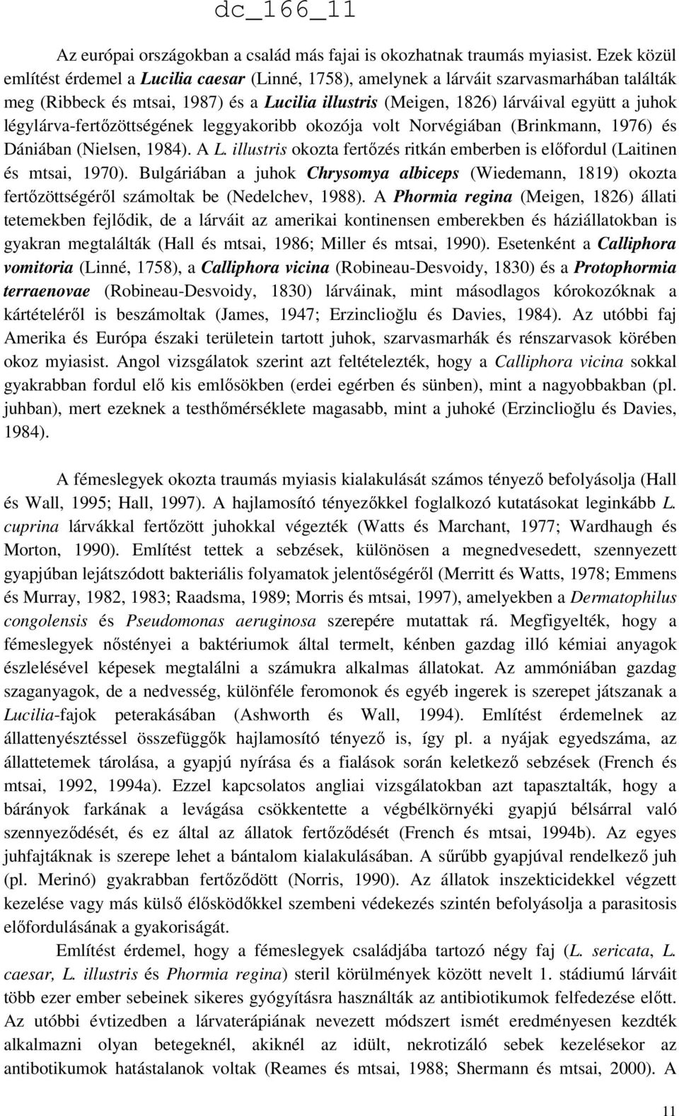 légylárva-fertőzöttségének leggyakoribb okozója volt Norvégiában (Brinkmann, 1976) és Dániában (Nielsen, 1984). A L. illustris okozta fertőzés ritkán emberben is előfordul (Laitinen és mtsai, 1970).