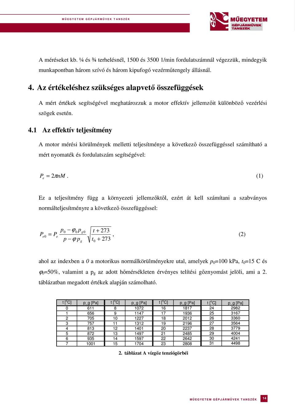 1 Az effektív teljesítmény A motor mérési körülmények melletti teljesítménye a következő összefüggéssel számítható a mért nyomaték és fordulatszám segítségével: P e = 2πnM.