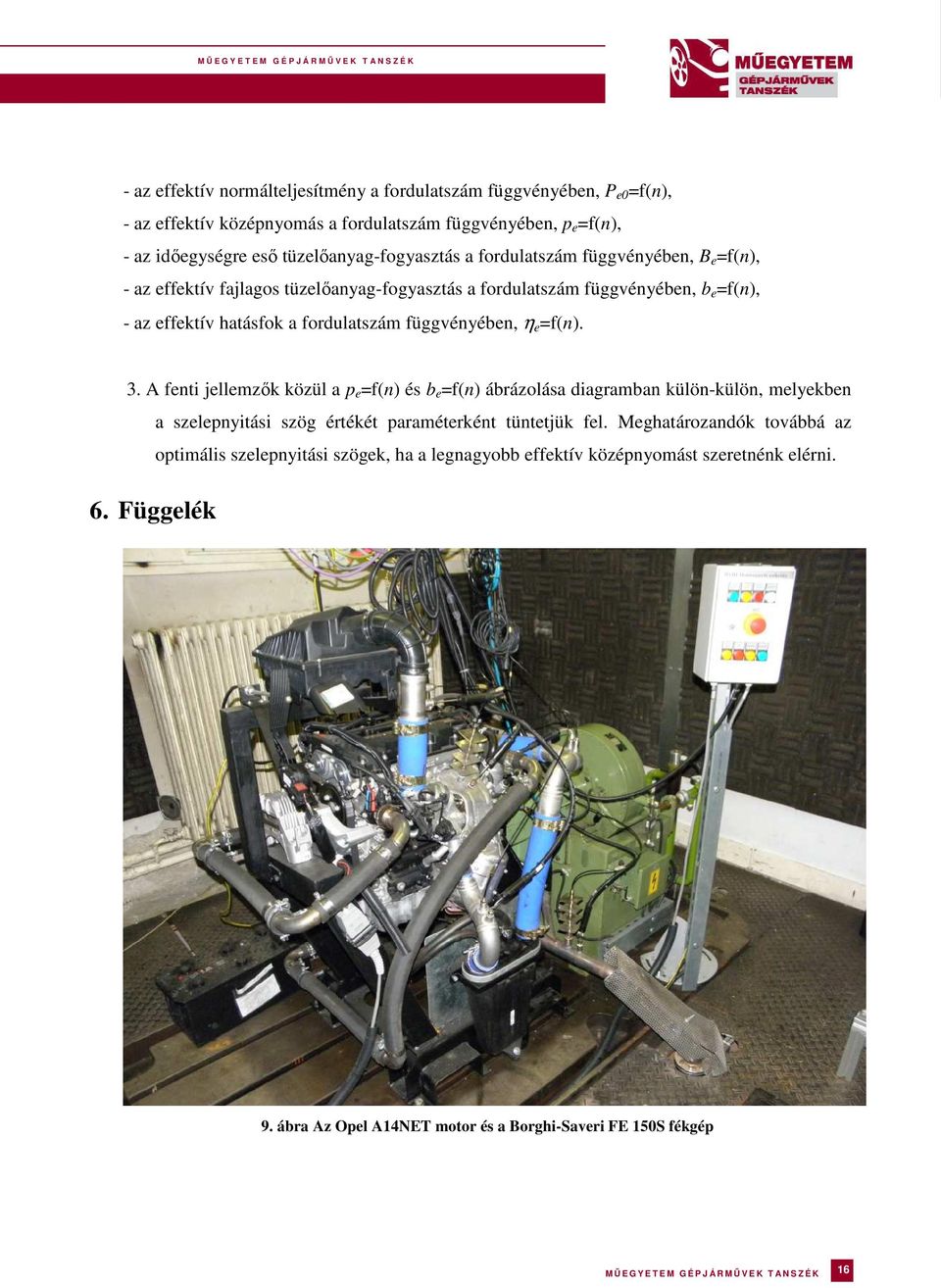 A fenti jellemzők közül a p e =f(n) és b e =f(n) ábrázolása diagramban külön-külön, melyekben a szelepnyitási szög értékét paraméterként tüntetjük fel.