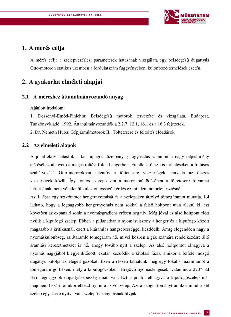Áttanulmányozandók a 2.2.7, 12.1, 16.1 és a 16.3 fejezetek. 2. Dr. Németh Huba: Gépjárműmotorok II., Töltetcsere és feltöltés előadások 2.