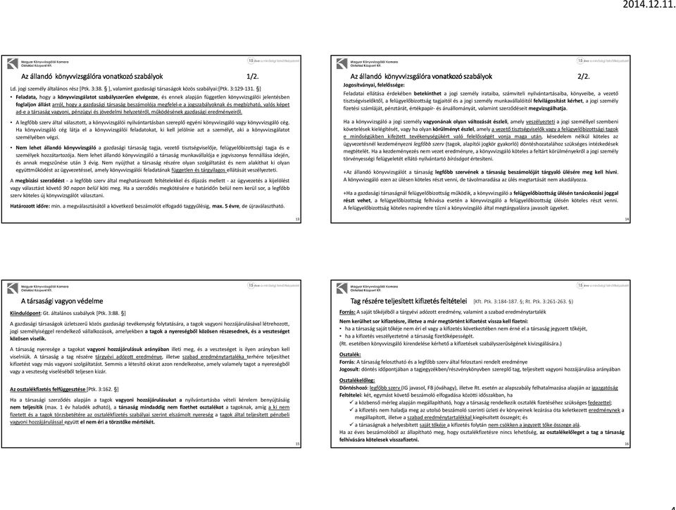 jogszabályoknak és megbízható, valós képet ad-e a társaság vagyoni, pénzügyi és jövedelmi helyzetéről, működésének gazdasági eredményeiről.