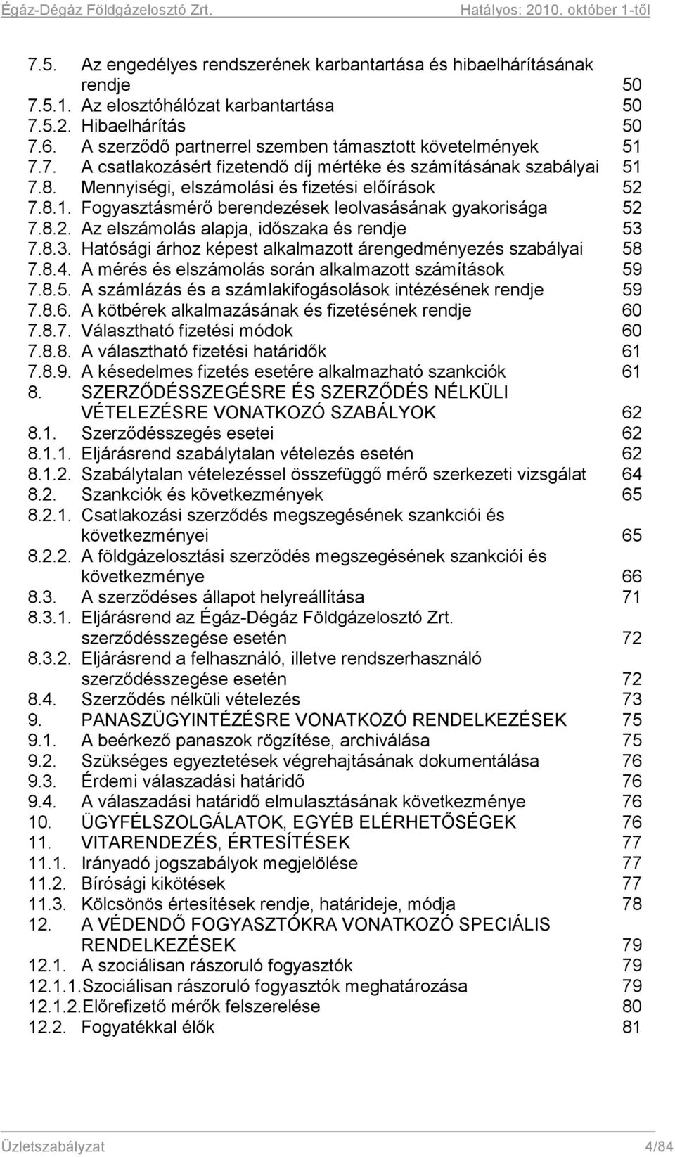 8.2. Az elszámolás alapja, időszaka és rendje 53 7.8.3. Hatósági árhoz képest alkalmazott árengedményezés szabályai 58 7.8.4. A mérés és elszámolás során alkalmazott számítások 59 7.8.5. A számlázás és a számlakifogásolások intézésének rendje 59 7.