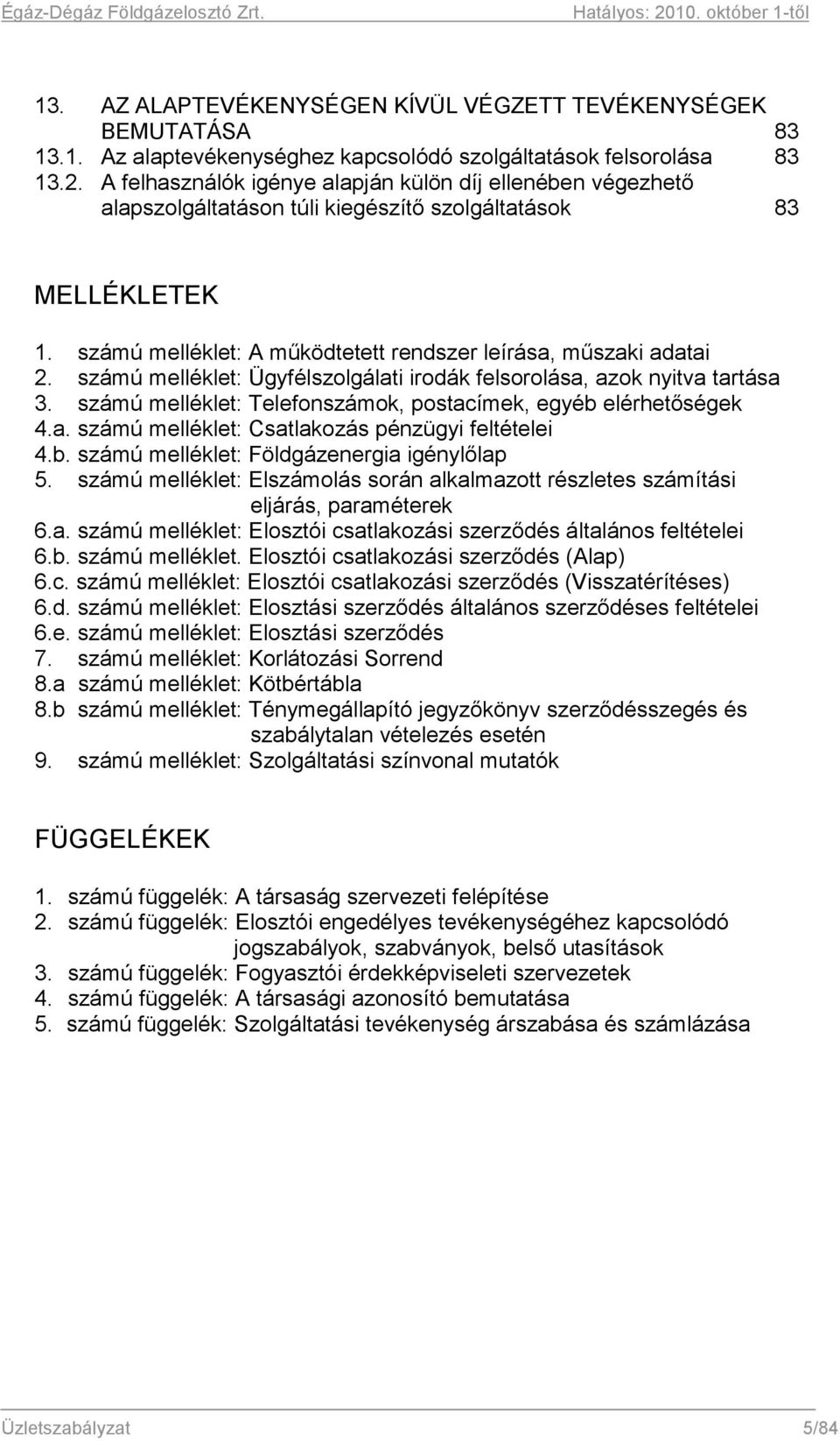 számú melléklet: Ügyfélszolgálati irodák felsorolása, azok nyitva tartása 3. számú melléklet: Telefonszámok, postacímek, egyéb elérhetőségek 4.a. számú melléklet: Csatlakozás pénzügyi feltételei 4.b. számú melléklet: Földgázenergia igénylőlap 5.