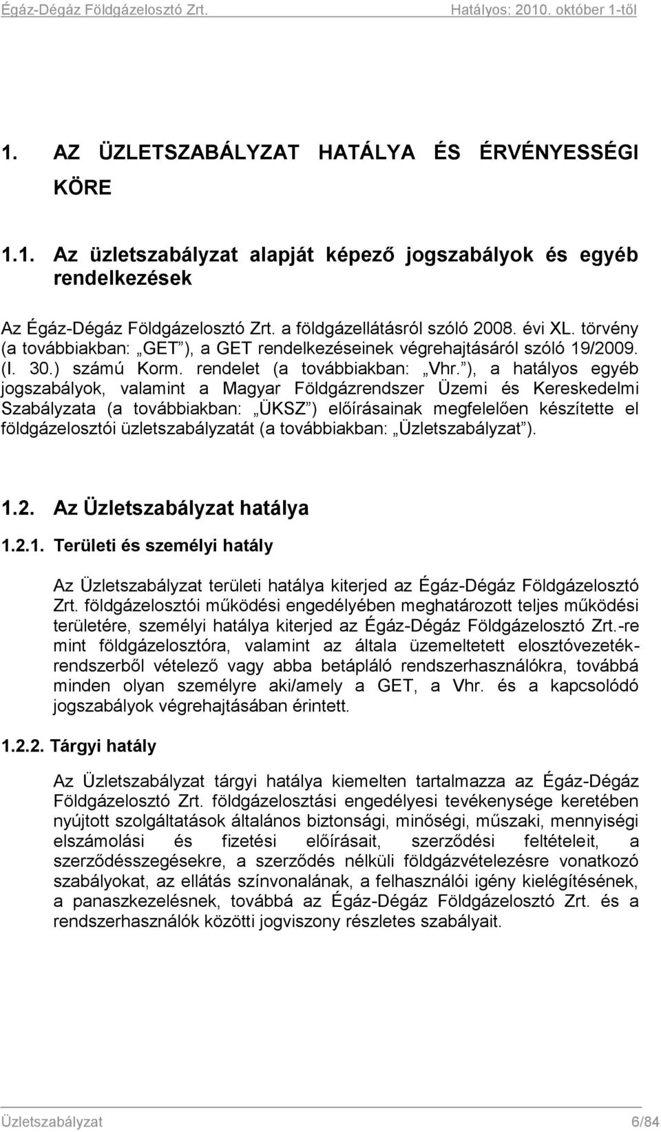 ), a hatályos egyéb jogszabályok, valamint a Magyar Földgázrendszer Üzemi és Kereskedelmi Szabályzata (a továbbiakban: ÜKSZ ) előírásainak megfelelően készítette el földgázelosztói üzletszabályzatát