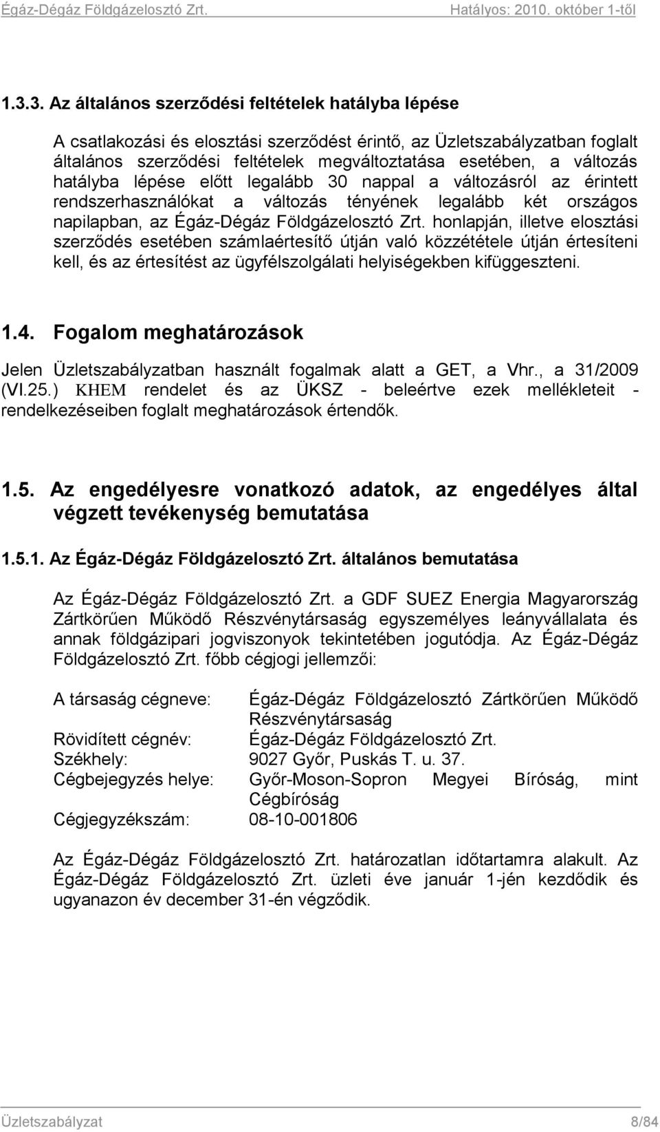 honlapján, illetve elosztási szerződés esetében számlaértesítő útján való közzététele útján értesíteni kell, és az értesítést az ügyfélszolgálati helyiségekben kifüggeszteni. 1.4.