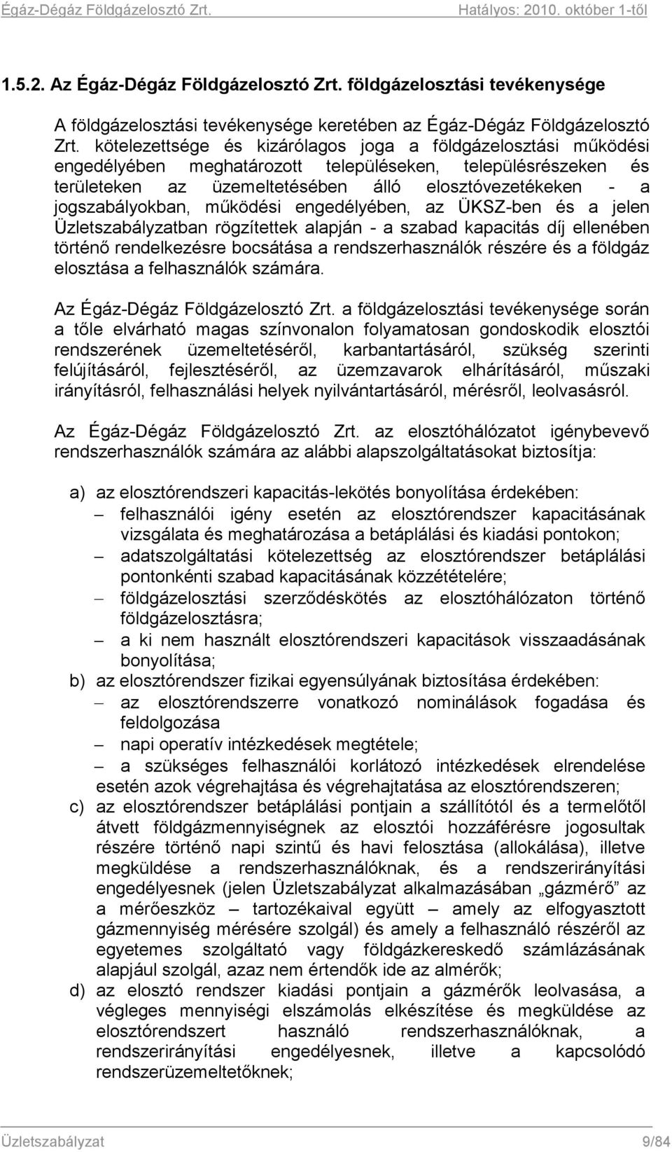 jogszabályokban, működési engedélyében, az ÜKSZ-ben és a jelen Üzletszabályzatban rögzítettek alapján - a szabad kapacitás díj ellenében történő rendelkezésre bocsátása a rendszerhasználók részére és