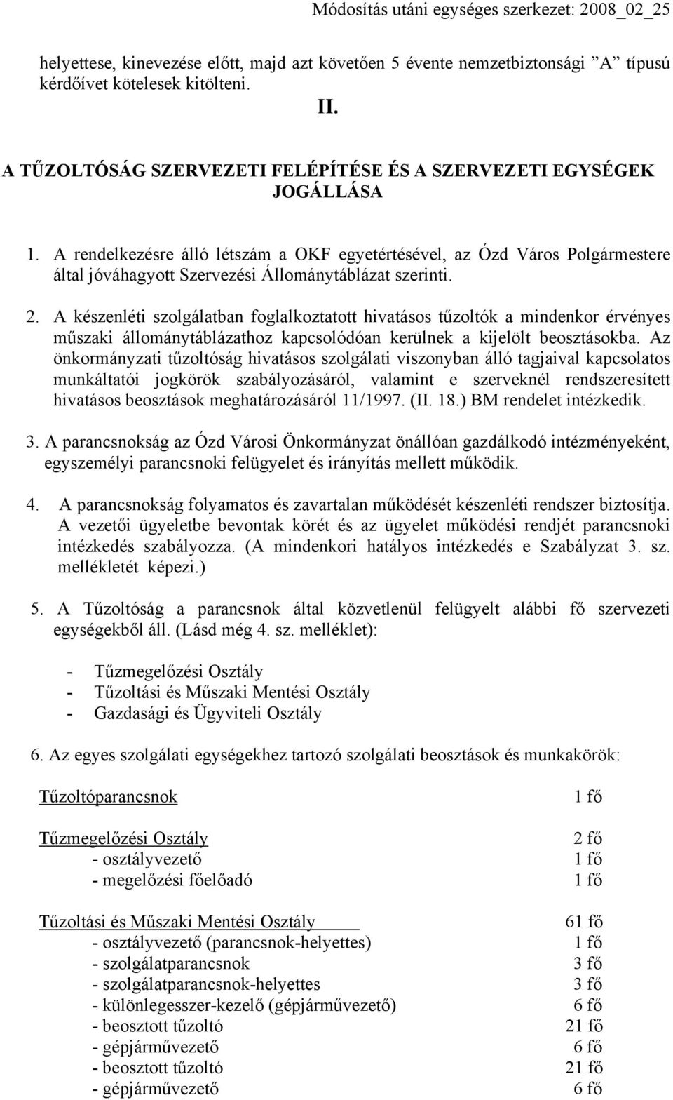 A készenléti szolgálatban foglalkoztatott hivatásos tűzoltók a mindenkor érvényes műszaki állománytáblázathoz kapcsolódóan kerülnek a kijelölt beosztásokba.