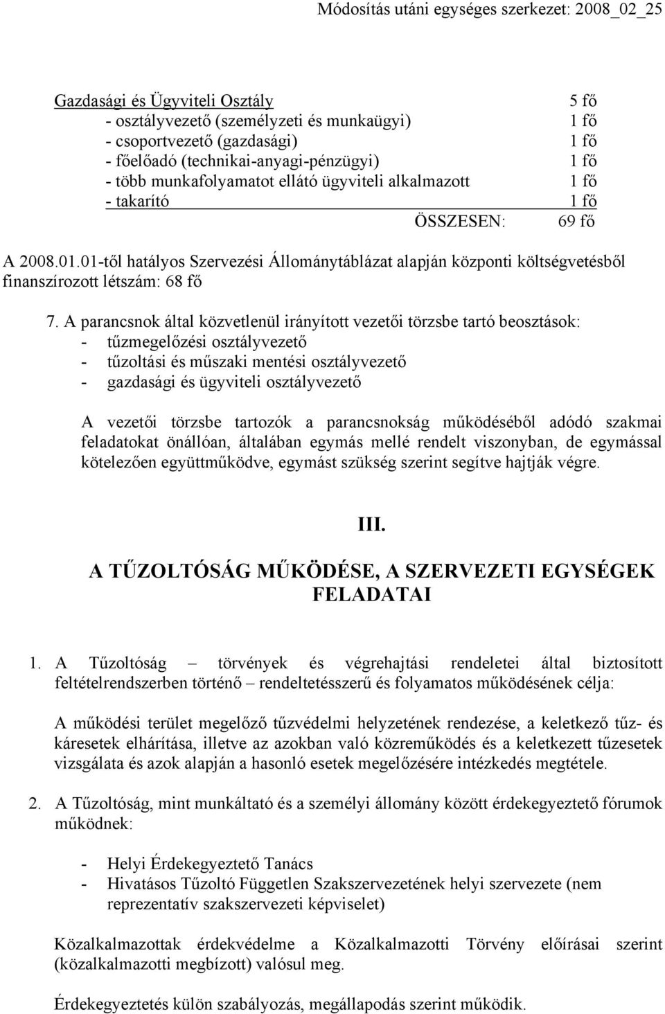 A parancsnok által közvetlenül irányított vezetői törzsbe tartó beosztások: - tűzmegelőzési osztályvezető - tűzoltási és műszaki mentési osztályvezető - gazdasági és ügyviteli osztályvezető A vezetői