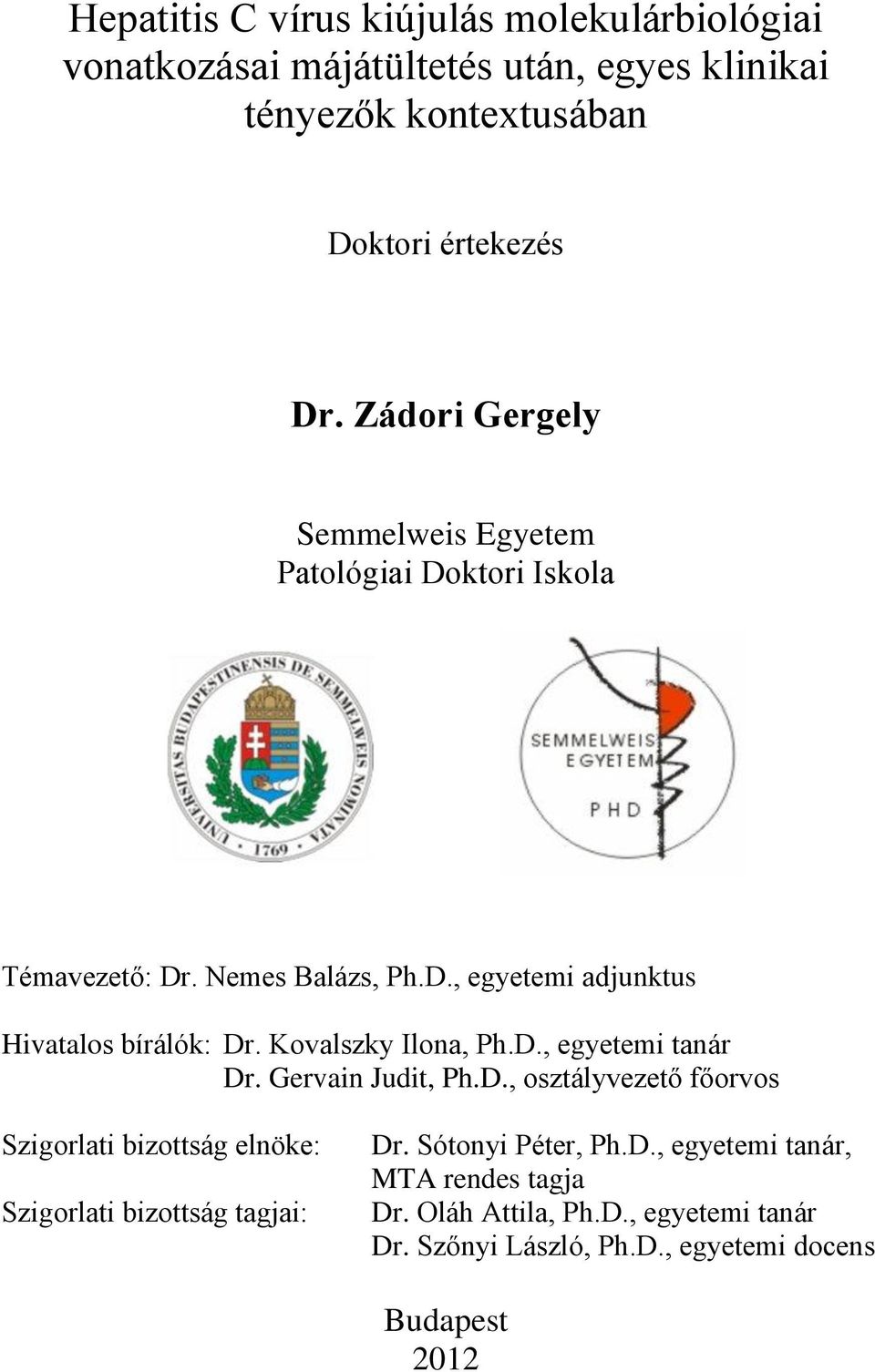 Kovalszky Ilona, Ph.D., egyetemi tanár Dr. Gervain Judit, Ph.D., osztályvezető főorvos Szigorlati bizottság elnöke: Szigorlati bizottság tagjai: Dr.