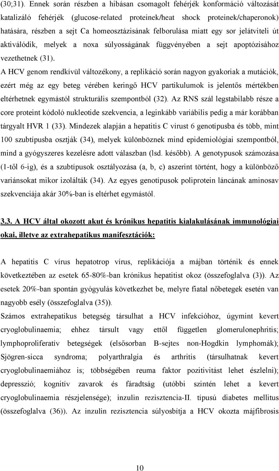 felborulása miatt egy sor jelátviteli út aktiválódik, melyek a noxa súlyosságának függvényében a sejt apoptózisához vezethetnek (31).