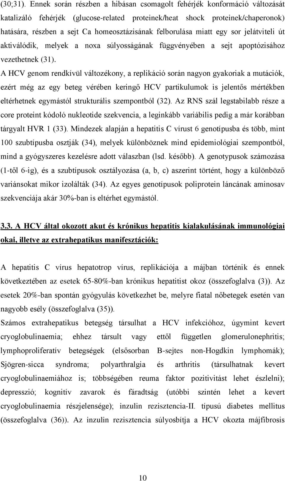 felborulása miatt egy sor jelátviteli út aktiválódik, melyek a noxa súlyosságának függvényében a sejt apoptózisához vezethetnek (31).