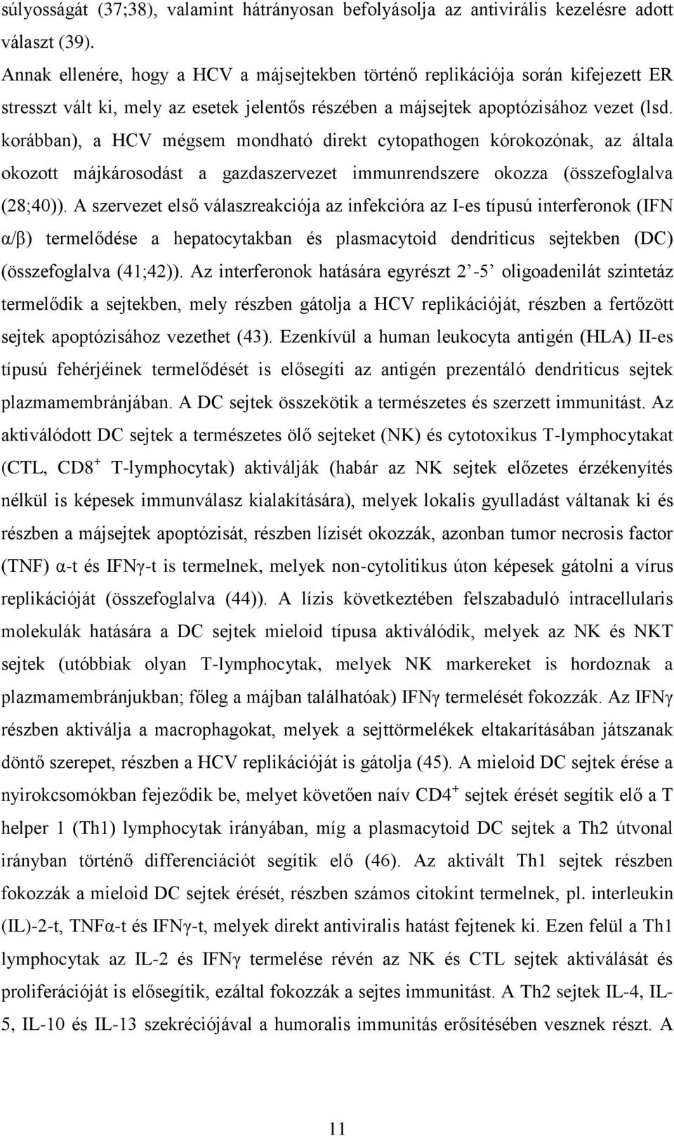 korábban), a HCV mégsem mondható direkt cytopathogen kórokozónak, az általa okozott májkárosodást a gazdaszervezet immunrendszere okozza (összefoglalva (28;40)).