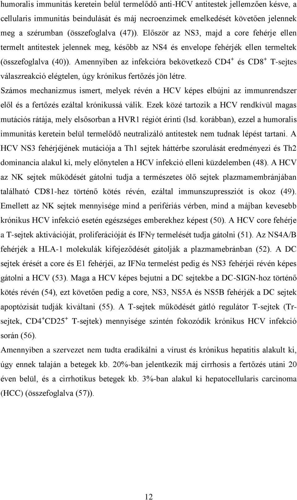 Amennyiben az infekcióra bekövetkező CD4 + és CD8 + T-sejtes válaszreakció elégtelen, úgy krónikus fertőzés jön létre.