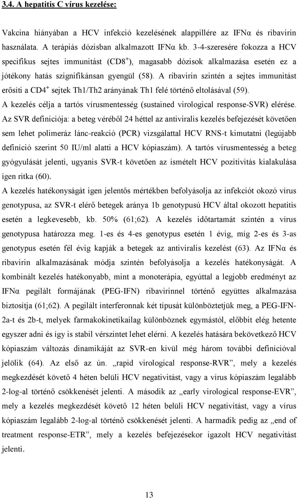 A ribavirin szintén a sejtes immunitást erősíti a CD4 + sejtek Th1/Th2 arányának Th1 felé történő eltolásával (59).