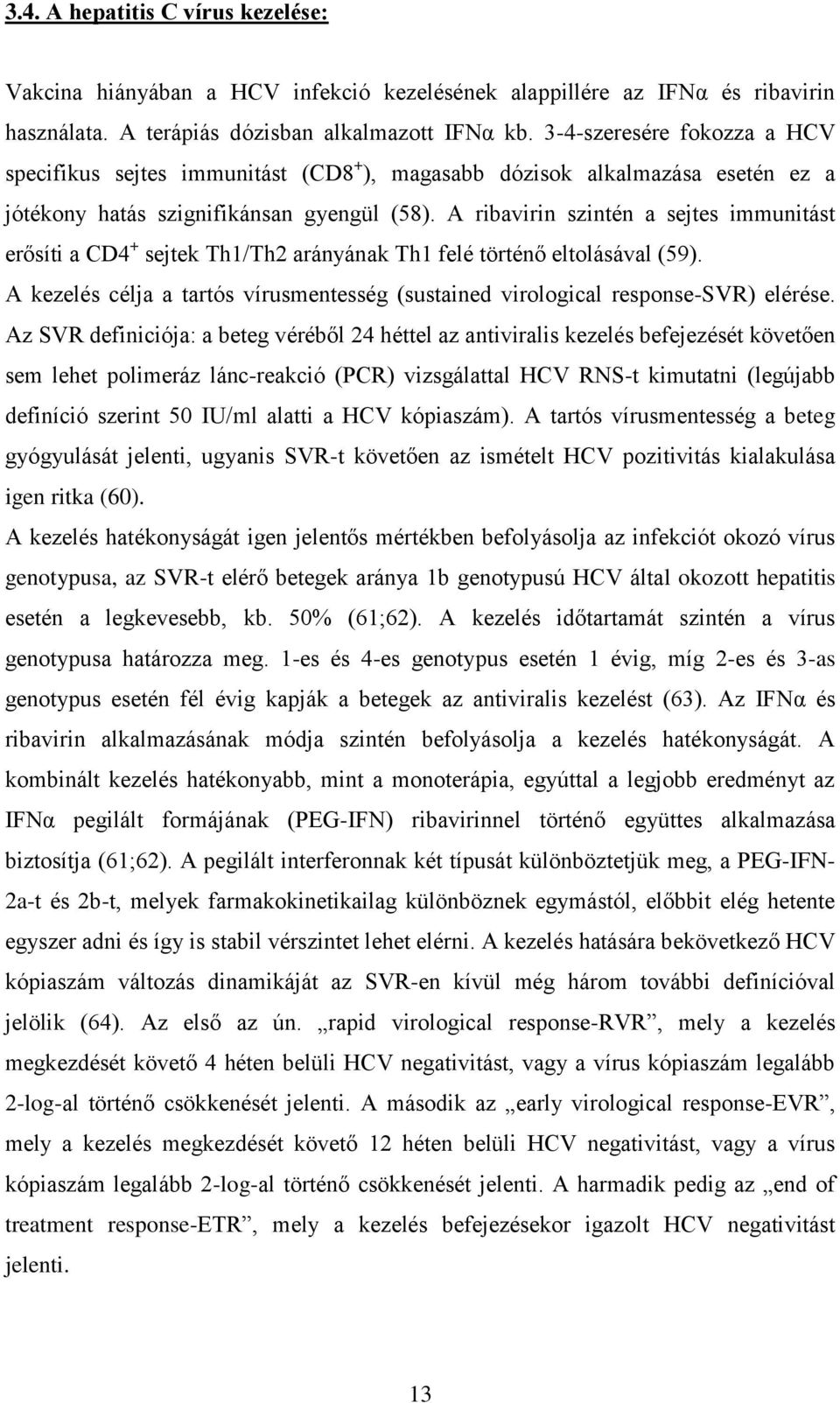 A ribavirin szintén a sejtes immunitást erősíti a CD4 + sejtek Th1/Th2 arányának Th1 felé történő eltolásával (59).