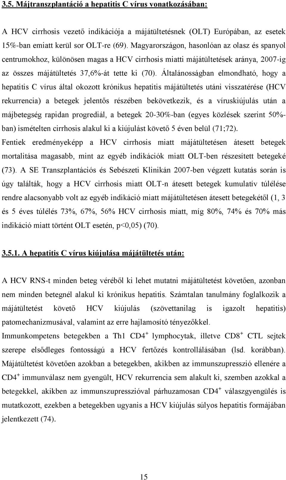 Általánosságban elmondható, hogy a hepatitis C vírus által okozott krónikus hepatitis májátültetés utáni visszatérése (HCV rekurrencia) a betegek jelentős részében bekövetkezik, és a víruskiújulás