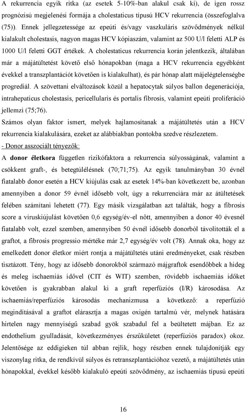 A cholestaticus rekurrencia korán jelentkezik, általában már a májátültetést követő első hónapokban (maga a HCV rekurrencia egyébként évekkel a transzplantációt követően is kialakulhat), és pár hónap