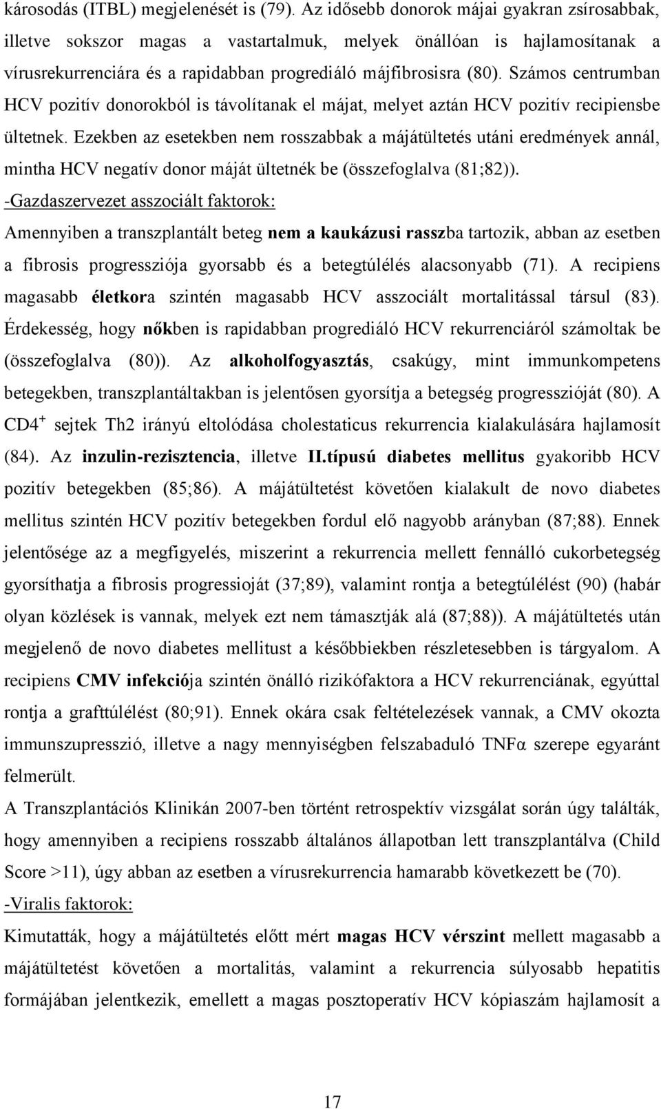 Számos centrumban HCV pozitív donorokból is távolítanak el májat, melyet aztán HCV pozitív recipiensbe ültetnek.