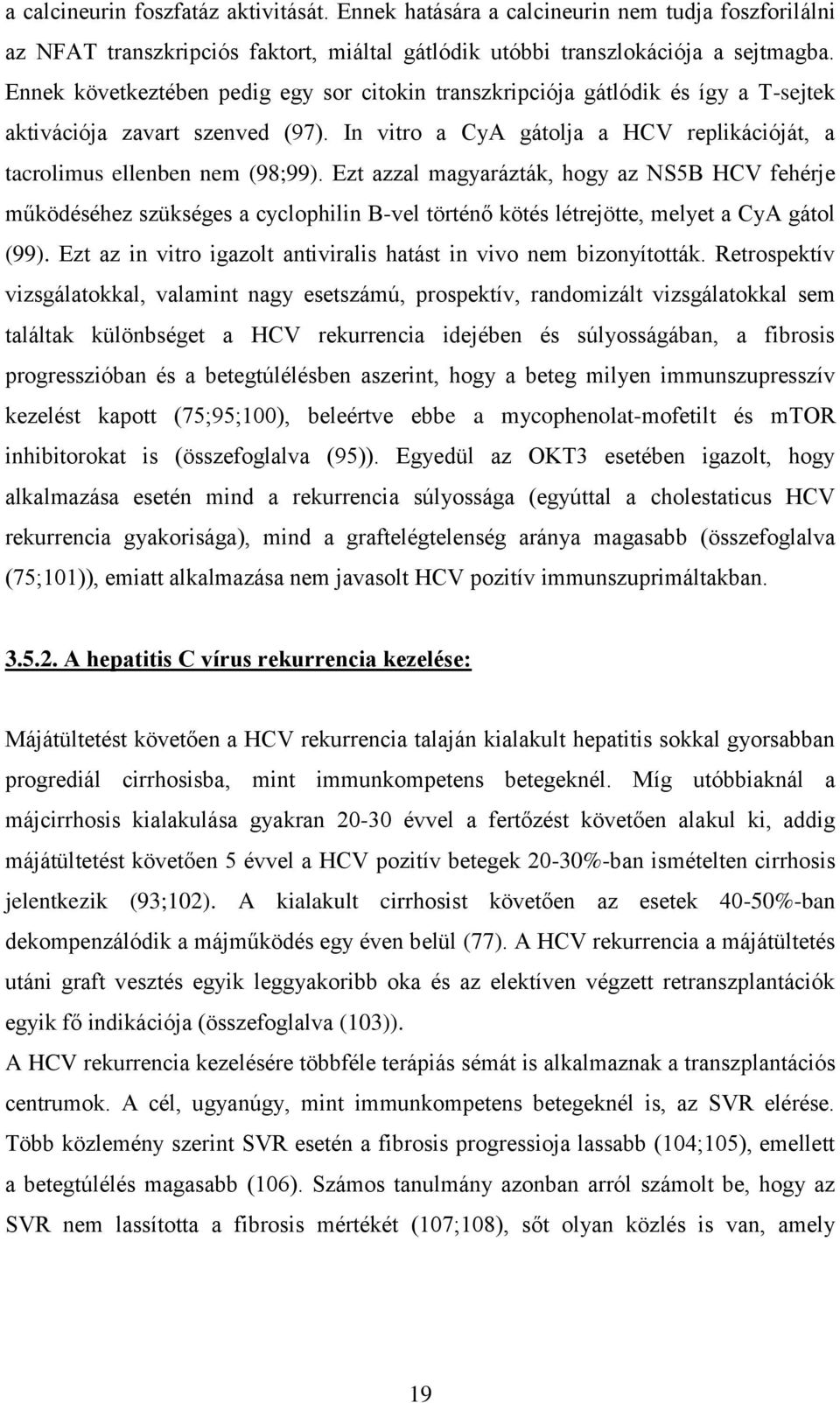 Ezt azzal magyarázták, hogy az NS5B HCV fehérje működéséhez szükséges a cyclophilin B-vel történő kötés létrejötte, melyet a CyA gátol (99).