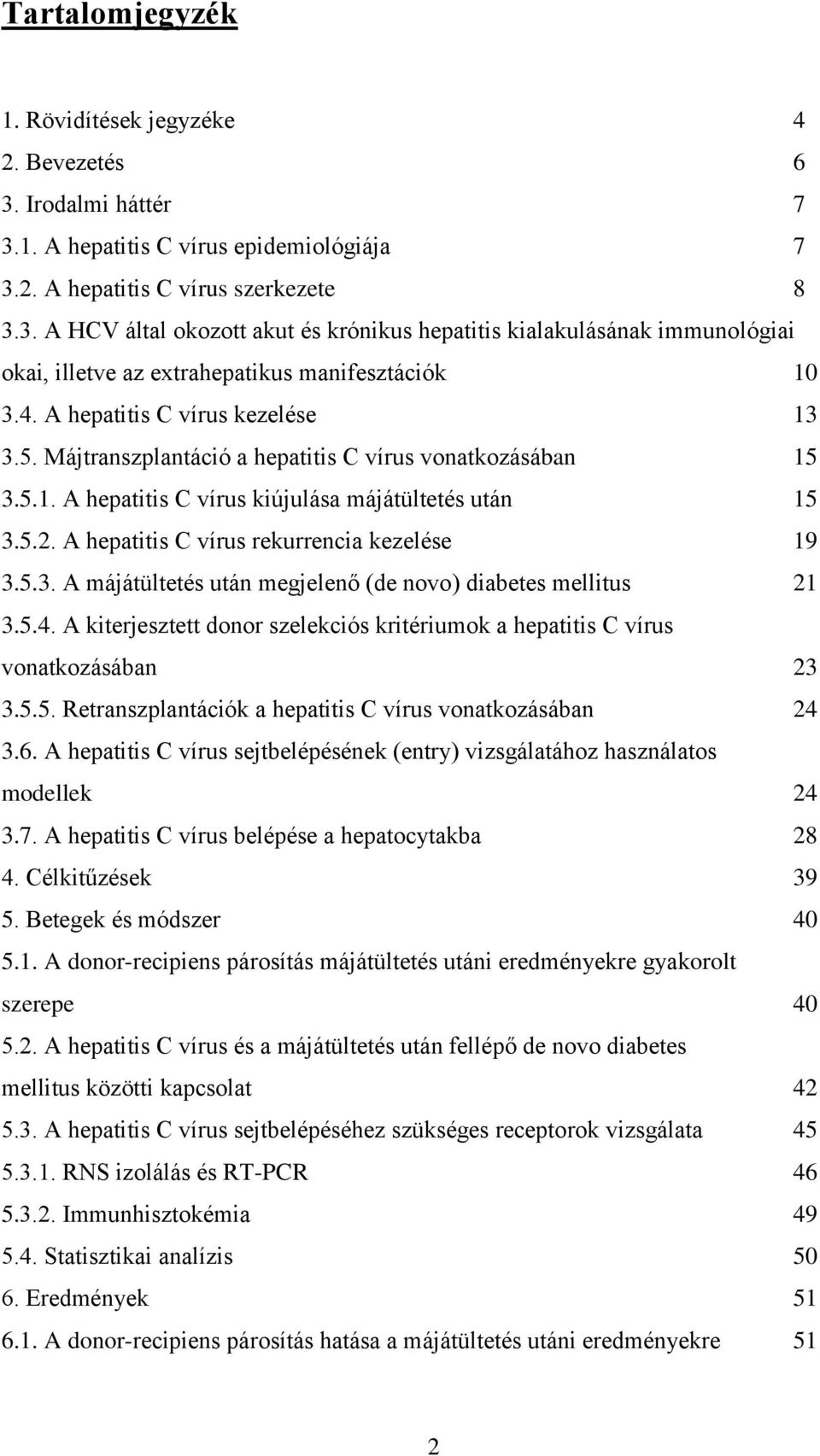 A hepatitis C vírus rekurrencia kezelése 19 3.5.3. A májátültetés után megjelenő (de novo) diabetes mellitus 21 3.5.4.