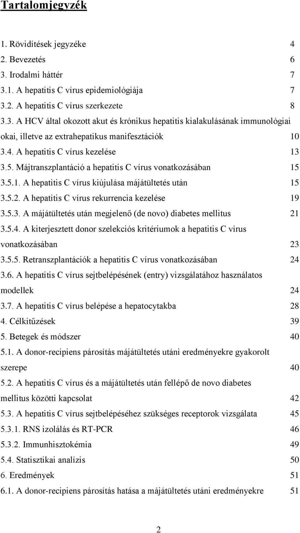 A hepatitis C vírus rekurrencia kezelése 19 3.5.3. A májátültetés után megjelenő (de novo) diabetes mellitus 21 3.5.4.