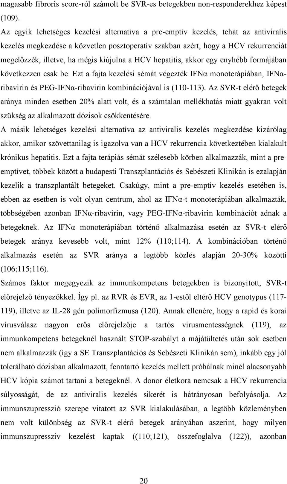 kiújulna a HCV hepatitis, akkor egy enyhébb formájában következzen csak be. Ezt a fajta kezelési sémát végezték IFNα monoterápiában, IFNαribavirin és PEG-IFNα-ribavirin kombinációjával is (110-113).