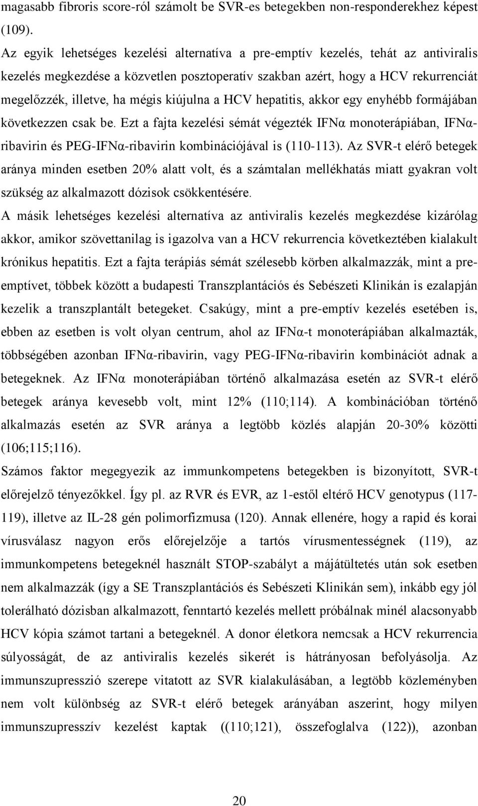 kiújulna a HCV hepatitis, akkor egy enyhébb formájában következzen csak be. Ezt a fajta kezelési sémát végezték IFNα monoterápiában, IFNαribavirin és PEG-IFNα-ribavirin kombinációjával is (110-113).