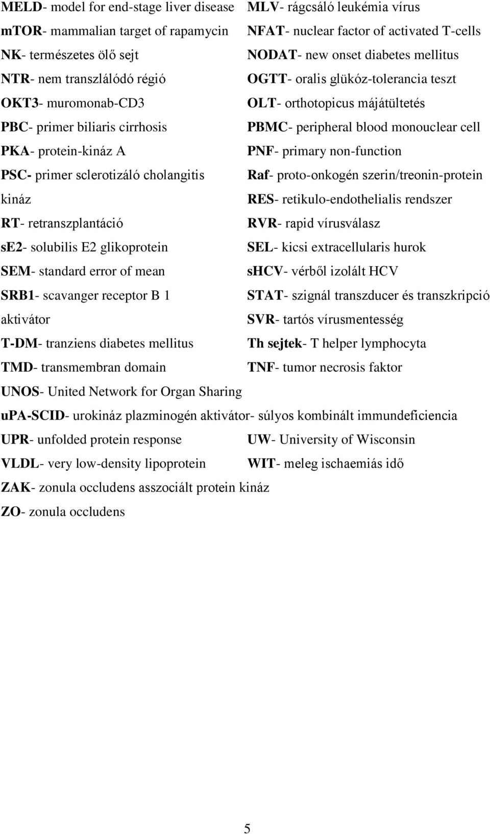 protein-kináz A PNF- primary non-function PSC- primer sclerotizáló cholangitis Raf- proto-onkogén szerin/treonin-protein kináz RES- retikulo-endothelialis rendszer RT- retranszplantáció RVR- rapid