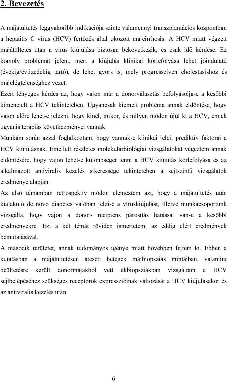 Ez komoly problémát jelent, mert a kiújulás klinikai kórlefolyása lehet jóindulatú (évekig/évtizedekig tartó), de lehet gyors is, mely progresszíven cholestasishoz és májelégtelenséghez vezet.