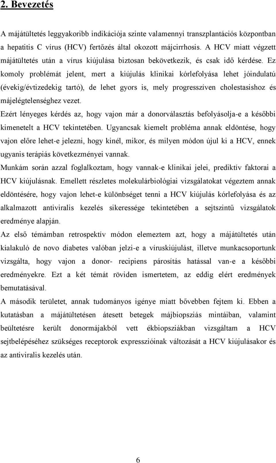 Ez komoly problémát jelent, mert a kiújulás klinikai kórlefolyása lehet jóindulatú (évekig/évtizedekig tartó), de lehet gyors is, mely progresszíven cholestasishoz és májelégtelenséghez vezet.