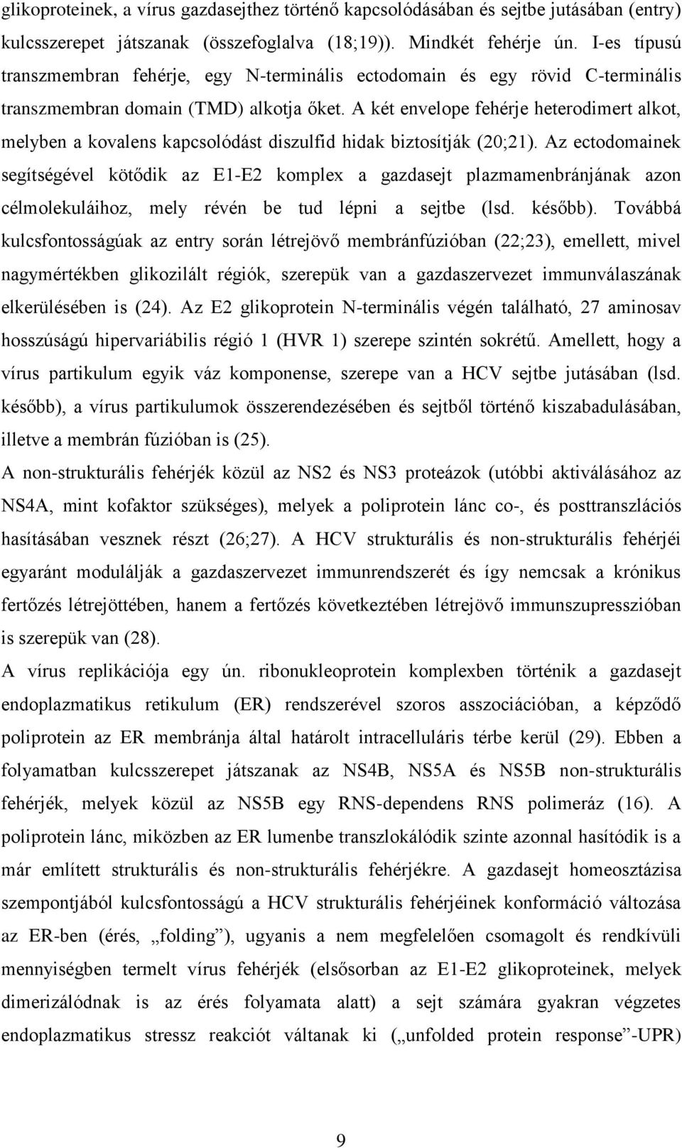 A két envelope fehérje heterodimert alkot, melyben a kovalens kapcsolódást diszulfid hidak biztosítják (20;21).