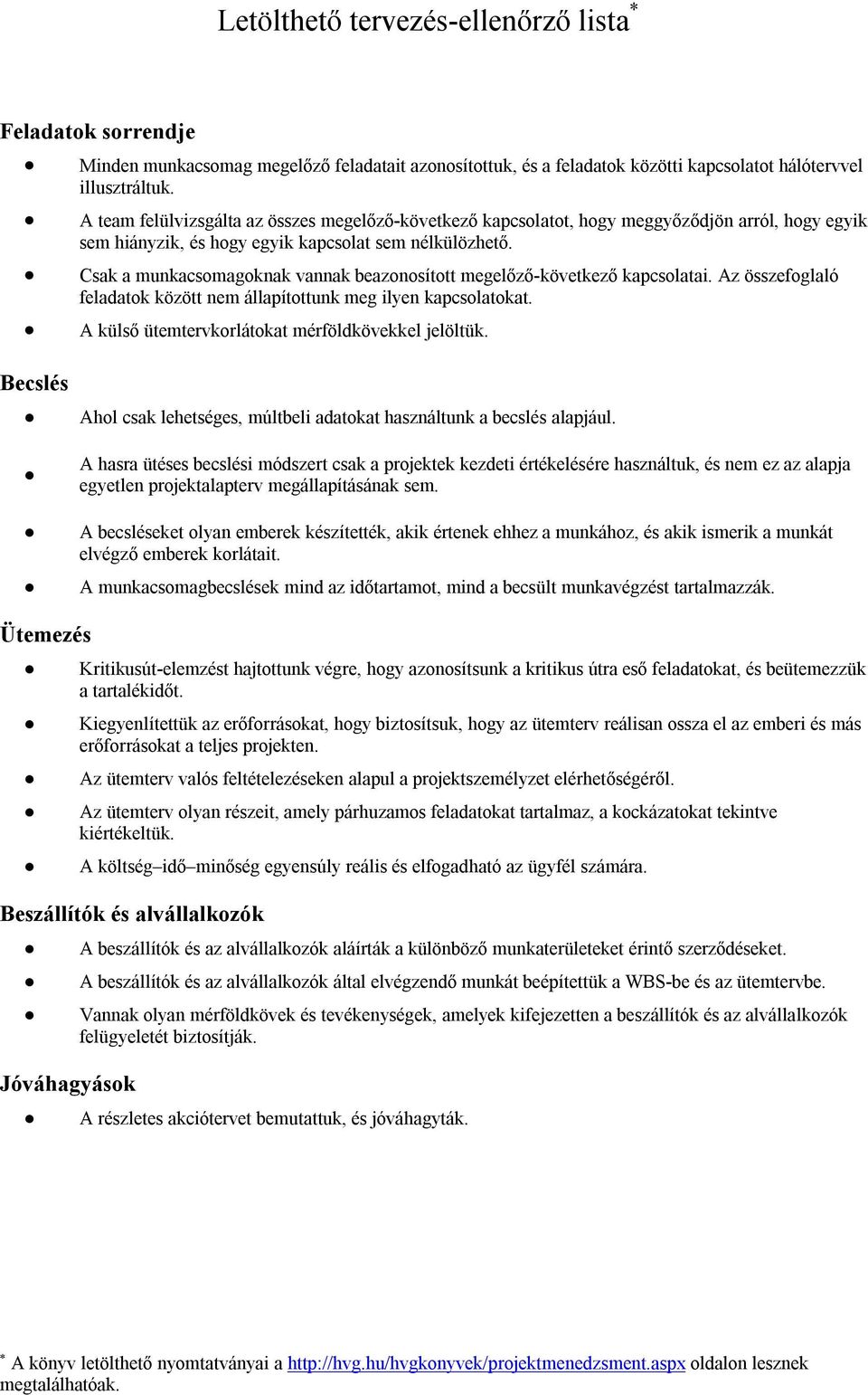 Csak a munkacsomagoknak vannak beazonosított megelőző-következő kapcsolatai. Az összefoglaló feladatok között nem állapítottunk meg ilyen kapcsolatokat.