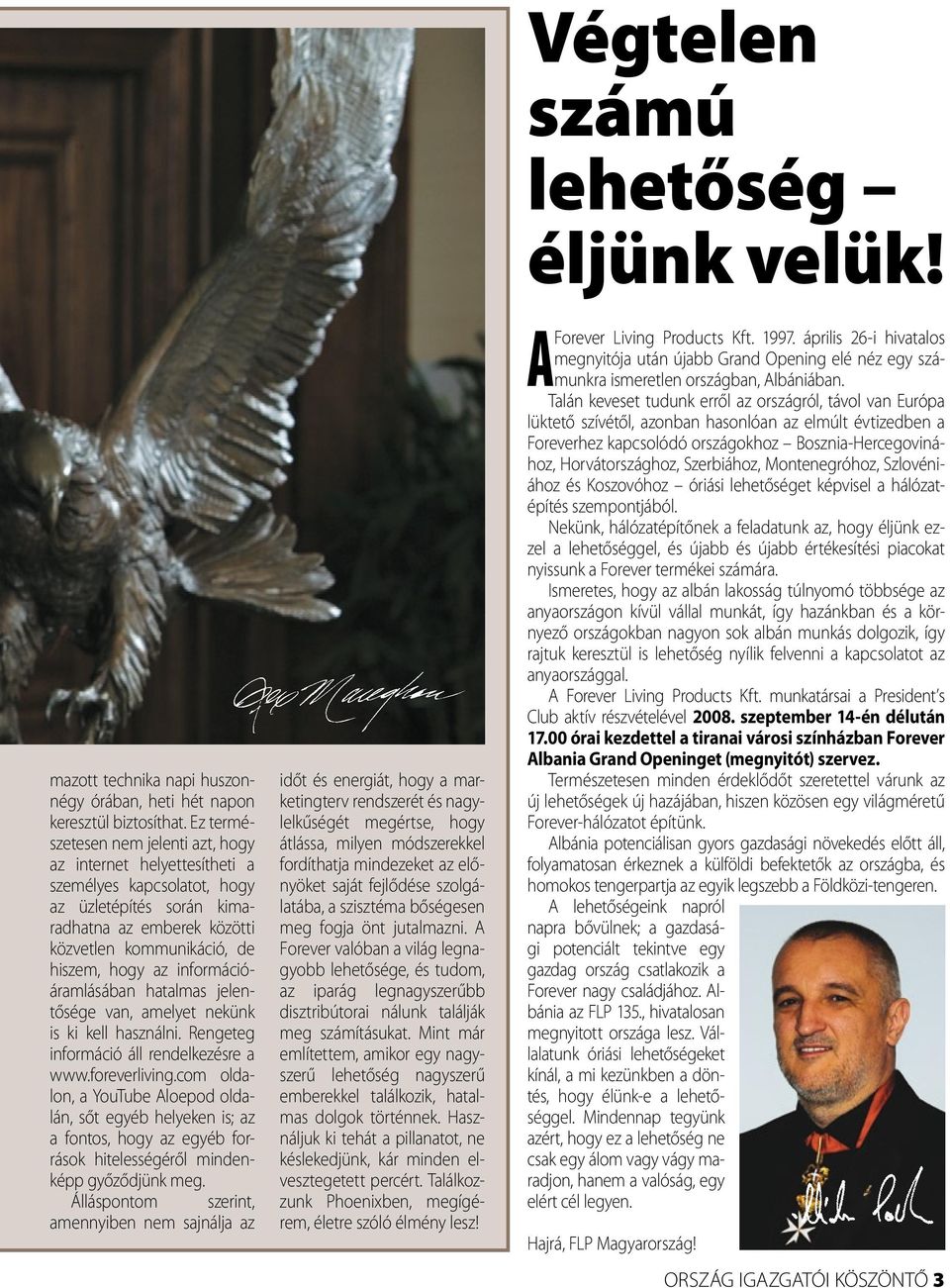 információáramlásában hatalmas jelentősége van, amelyet nekünk is ki kell használni. Rengeteg információ áll rendelkezésre a www.foreverliving.