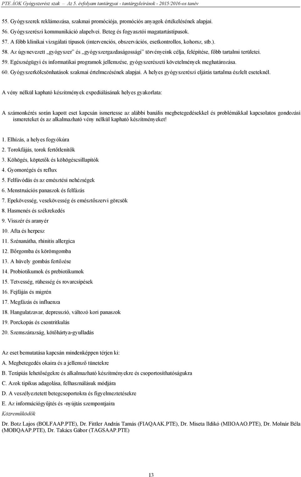 Az úgynevezett gyógyszer és gyógyszergazdaságossági törvényeink célja, felépítése, főbb tartalmi területei. 59.
