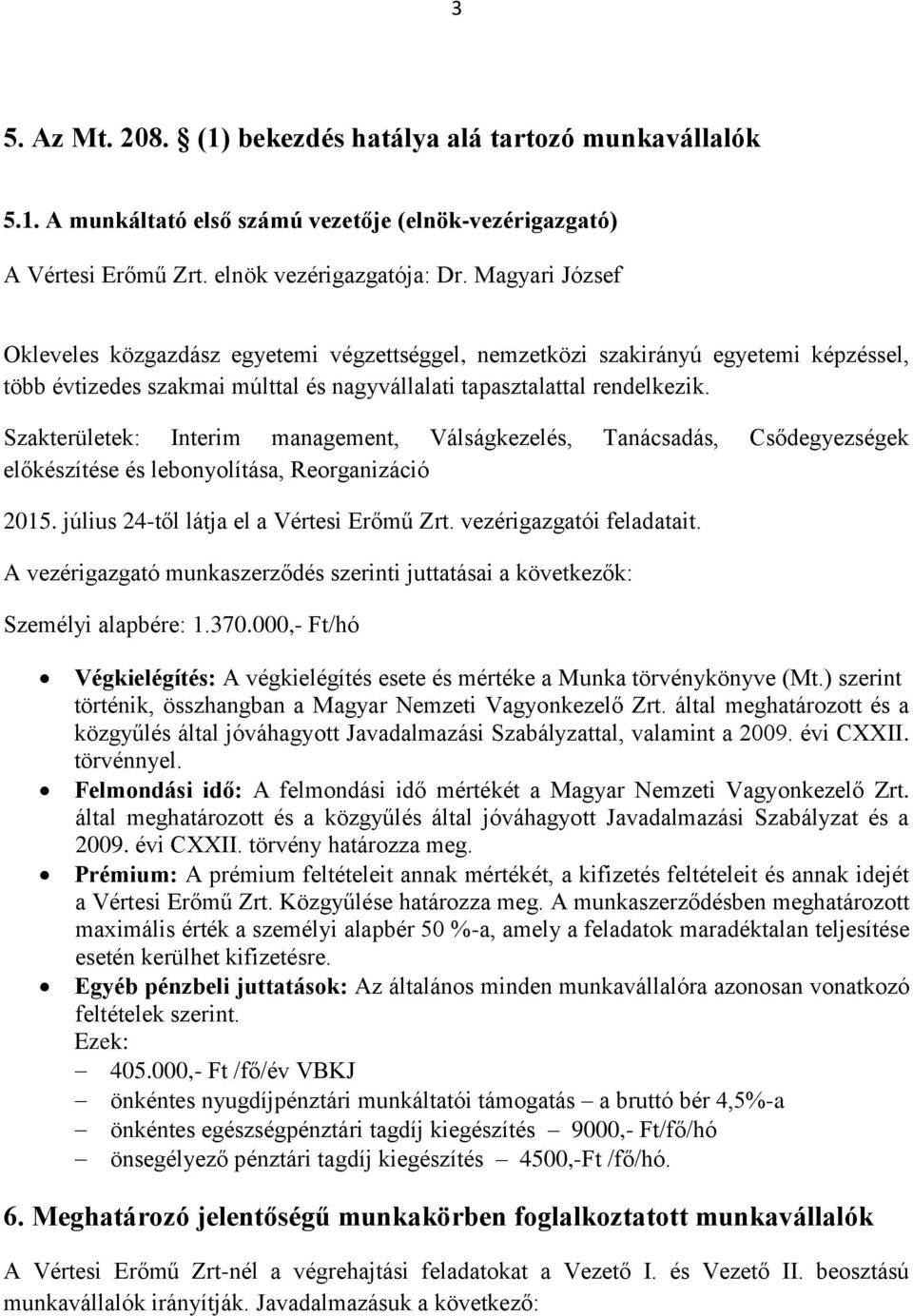 Szakterületek: Interim management, Válságkezelés, Tanácsadás, Csődegyezségek előkészítése és lebonyolítása, Reorganizáció 2015. július 24-től látja el a Vértesi Erőmű Zrt. vezérigazgatói feladatait.