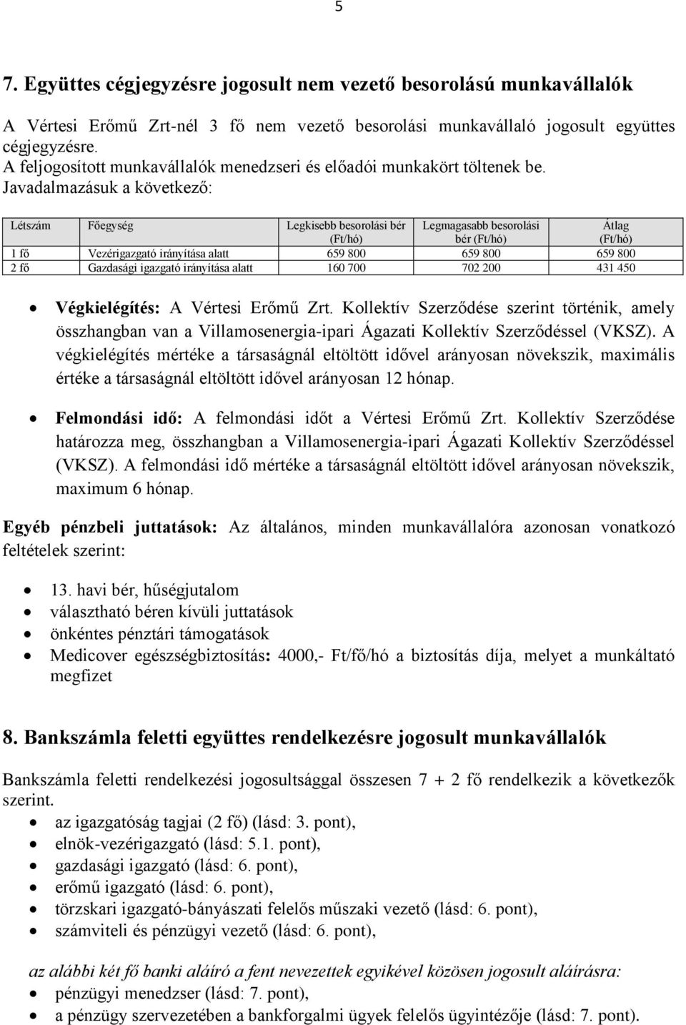 Javadalmazásuk a következő: Létszám Főegység Legkisebb besorolási bér Legmagasabb besorolási bér Átlag 1 fő Vezérigazgató irányítása alatt 659 800 659 800 659 800 2 fő Gazdasági igazgató irányítása